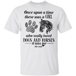 Once upon a time there was a girl who really loved Dogs and Horses it was me shirt