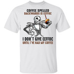 Jack Skellington Coffee Spelled Backwards Is Eeffoc I Don’t Give Eeffoc Until I’Ve Had My Coffee Shirt
