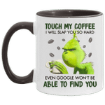 Grinch Touch My Coffee I Will Slap You So Hard Even Google Won’t Be Able To Find You Mug