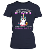 Unicorn Let Me Pour You A Tall Glass Of Get Over It Oh And Here's A Straw So You Can Suck It Up Shirt