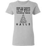 From The Windows To The Walls I’m Ma About To Deck These Halls Christmas Gifts Shirt