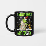 I Need Only My Dog Christmas Funny Gifts Grinch Coffee Mug