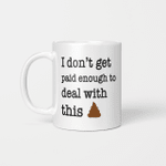 I Don’t Get Paid Enough To Deal With This Shit Mug
