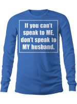 If You Can't Speak To Me Don't Speak To My Husband Funny Shirt