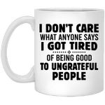 I Don’t Care What Anyone Says I Got Tired Of Being Good To Ungrateful People Mug