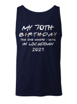 My 70th Birthday 2021 The One Where I Was In Lockdown Gifts Shirt