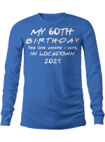 My 60th Birthday 2021 The One Where I Was In Lockdown Gifts Shirt