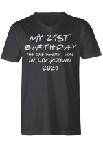 My 21st Birthday 2021 The One Where I Was In Lockdown Gifts Shirt