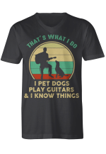 That’s What I Do I Pet Dogs Play Guitars And I Know Things Vintage Shirt Funny Dog Gifts