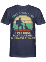 That’s What I Do I Pet Dogs Play Guitars And I Know Things Vintage Shirt Funny Dog Gifts