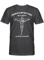 Jesus Loves You But I Don’t Go Fuck Yourself Shirt