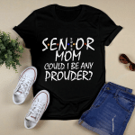 Senior Mom 2022 Could I Be Any Prouder Shirt Senior Mom Shirts