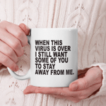 When This Virus Is Over I Still Want Some Of You To Stay Mug Sarcastic Funny Coffee Mug