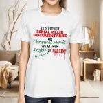 It's Either Serial Killer Documentaries Or Christmas Movies We Either Sleighin’ Or Slayin’ T-Shirt Christmas Funny Gift