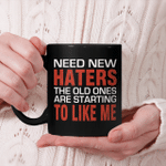 Need New Haters The Old Ones Are Starting To Like Me Funny Mug