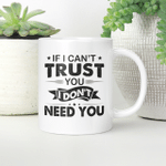 If I Can't Trust You I Don't Need You Funny Quote Mug