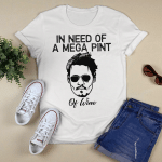 Funny Trendy Sarcastic In Need Of A Mega Pint Of Wine Shirt