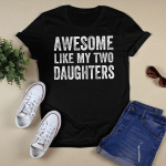 Awesome Like My Two Daughters Father's Day Dad Men Him Gift Shirt