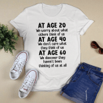 At Age 20 We Worry About What Others Think Of Us Shirt