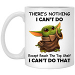 Baby Yodas There’s Nothing I Can’t Do Except Reach The Top Shelf – I Can’t Do That Funny Coffee Mug, Funny Coffee Mug For Friends, Family, Birthday, Christmas Gift