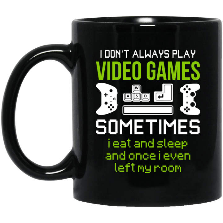 I Don’t Always Play Video Games Sometimes I Eat And Sleep And Once I Even Left My Room Mug