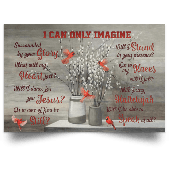 I Can Only Imagine Surrounded By Your Glory Cardinal Birds Wings Quote Poster
