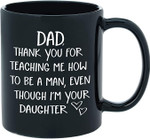 Dad Gifts From Daughter - Thank You For Teaching Me To Be A Man - Funny Novelty Coffee Mug for Dads - Mug