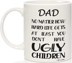 Coffee Mug Present, Gifts Dad Mugs Funny Dad Gifts from Daughter Son - Dad No Matter How Hard Life Gets At Least You Don’t Have Ugly Children - Mug