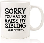 Raise My Sibling Favorite Child Funny Coffee Mug - Best Mom & Dad Gifts - Gifts for Mom from Daughter, Son, Kids - Novelty Birthday Present Idea for Parents - Fun Cup for Men, Women - Mug