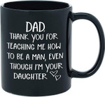 Dad Gifts From Daughter - Thank You For Teaching Me To Be A Man - Funny Novelty Coffee Mug for Dads - 11oz Black Ceramic Coffee Cup Father's Day, Birthday Gifts for Dad, or Christmas Presents for Dad - Mug
