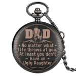 No matter what life throws at you. At least you don't have an ugly daughter, Father's day Gift- Pocket Watch