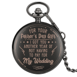 I got you another year of not having to pay for my wedding, Father's day Gift- Pocket Watch