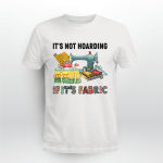 It's not hoarding If it's fabric T-shirt - TT1121OS
