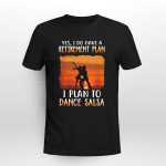 Retirement plan dance salsa Tshirt - HN1121OS