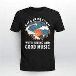 Life is better with hiking and good music Tshirt - HN1121OS