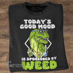 T-rex Today's good mood is sponsored by weed Graphic Unisex T Shirt, Sweatshirt, Hoodie Size S - 5XL