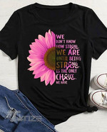 Breast Cancer Awareness Sunflower We don't know how strong we are Graphic Unisex T Shirt, Sweatshirt, Hoodie Size S - 5XL