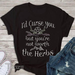 Halloween Witch I'd curse you but you're not worth the herbs Graphic Unisex T Shirt, Sweatshirt, Hoodie Size S - 5XL
