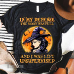 Halloween Witch In My Defense the moon was full and i was left unsupervised  Graphic Unisex T Shirt, Sweatshirt, Hoodie Size S - 5XL