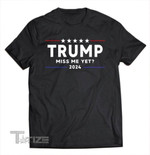 Trump 2024 Shirt Donald Trump 2024 Miss Me Yet Trump Graphic Unisex T Shirt, Sweatshirt, Hoodie Size S - 5XL