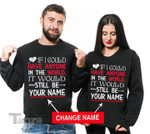 Couple Shirts Personalized Name If I Could Have Anyone In The World Matching Valentine 2022 gifts Graphic Unisex T Shirt, Sweatshirt, Hoodie Size S - 5XL