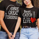 Couple Shirts One Great Fisherman Best Catch Of His Life Matching Couple, Valentine 2022 gifts Graphic Unisex T Shirt, Sweatshirt, Hoodie Size S - 5XL