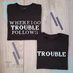 Couple Matching Shirts Where I Go Trouble Follows Couple GIft Graphic Unisex T Shirt, Sweatshirt, Hoodie Size S - 5XL