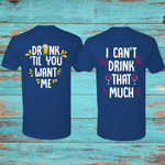 Couple Shirts Drink Til You Want Me - I Can't Drink That Much Matching Couple, Valentine 2022 gifts Graphic Unisex T Shirt, Sweatshirt, Hoodie Size S - 5XL