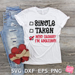 Valentine Single Taken Who cares I'm amazing Graphic Unisex T Shirt, Sweatshirt, Hoodie Size S - 5XL