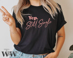Yep Still Single Valentine Graphic Unisex T Shirt, Sweatshirt, Hoodie Size S - 5XL