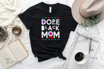 Dope Black Mom Mother's day Graphic Unisex T Shirt, Sweatshirt, Hoodie Size S - 5XL