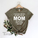 If You Mess With Me You Mess With My Mom And You Don't Want To Mess With Her Mother's day Graphic Unisex T Shirt, Sweatshirt, Hoodie Size S - 5XL