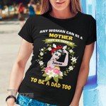 Any woman can be a mother but it takes a badass mom to be a dad too Graphic Unisex T Shirt, Sweatshirt, Hoodie Size S - 5XL