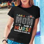I am a mom and a nurse nothing scares me Graphic Unisex T Shirt, Sweatshirt, Hoodie Size S - 5XL